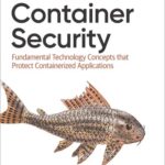 خرید و دانلود نسخه کامل کتاب Container Security: Fundamental Technology Concepts that Protect Containerized Applications