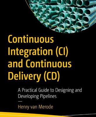 خرید و دانلود نسخه کامل کتاب Continuous Integration (CI) and Continuous Delivery (CD): A Practical Guide to Designing and Developing Pipelines