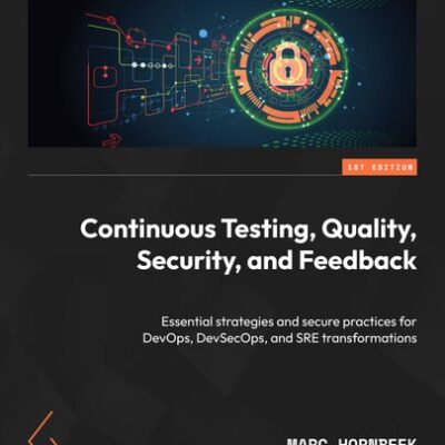 خرید و دانلود نسخه کامل کتاب Continuous Testing, Quality, Security, and Feedback: Essential strategies and secure practices for DevOps, DevSecOps