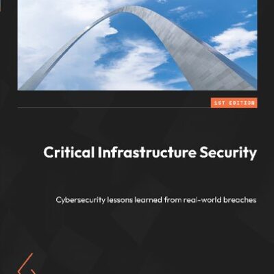 خرید و دانلود نسخه کامل کتاب Critical Infrastructure Security: Cybersecurity lessons learned from real-world breaches