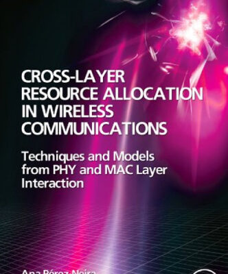 خرید و دانلود نسخه کامل کتاب Cross-Layer Resource Allocation in Wireless Communications: Techniques and Models from PHY and MAC Layer Interaction
