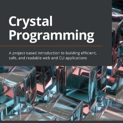 خرید و دانلود نسخه کامل کتاب Crystal Programming: A project-based introduction to building efficient, safe, and readable web and CLI applications