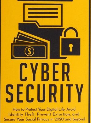 خرید و دانلود نسخه کامل کتاب Cyber Security: How to Protect Your Digital Life, Avoid Identity Theft, Prevent Extortion, and Secure Your Social Privacy in 2020 and Beyond