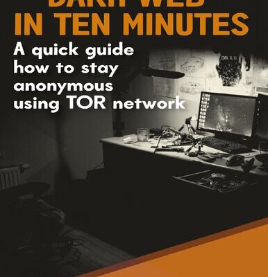خرید و دانلود نسخه کامل کتاب Dark Web in ten minutes: A quick guide how to stay anonymous using TOR network