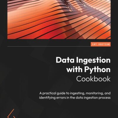 خرید و دانلود نسخه کامل کتاب Data Ingestion with Python Cookbook: A practical guide to ingesting, monitoring