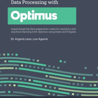 خرید و دانلود نسخه کامل کتاب Data Processing with Optimus: Supercharge big data preparation tasks for analytics and machine learning with Optimus using Dask and PySpark