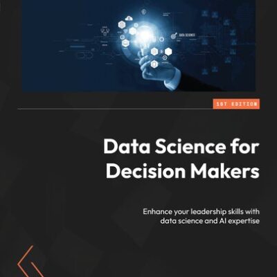 خرید و دانلود نسخه کامل کتاب Data Science for Decision Makers: Enhance your leadership skills with data science and AI expertise