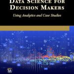 خرید و دانلود نسخه کامل کتاب Data Science for Decision Makers: Using Analytics and Case Studies