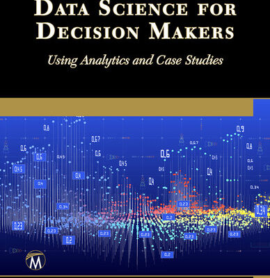 خرید و دانلود نسخه کامل کتاب Data Science for Decision Makers: Using Analytics and Case Studies