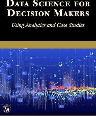 خرید و دانلود نسخه کامل کتاب Data Science for Decision Makers: Using Analytics and Case Studies