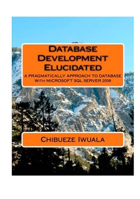 خرید و دانلود نسخه کامل کتاب Database Development Elucidated: A Pragmatically Approach To Database With Microsoft SQL Server 2008 (Vol. 1)