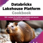 خرید و دانلود نسخه کامل کتاب Databricks Lakehouse Platform Cookbook: 100+ recipes for building a scalable and secure Databricks Lakehouse