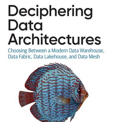 خرید و دانلود نسخه کامل کتاب Deciphering Data Architectures: Choosing Between a Modern Data Warehouse, Data Fabric, Data Lakehouse, and Data Mesh