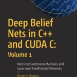 خرید و دانلود نسخه کامل کتاب Deep Belief Nets in C++ and CUDA C: Volume 1 Restricted Boltzmann Machines and Supervised Feedforward Networks