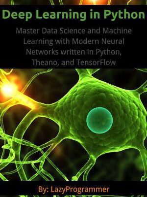 خرید و دانلود نسخه کامل کتاب Deep Learning in Python: Master Data Science and Machine Learning with Modern Neural Networks written in Python, Theano, and TensorFlow