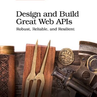 خرید و دانلود نسخه کامل کتاب Design and Build Great Web APIs: Robust, Reliable, and Resilient