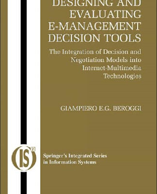 خرید و دانلود نسخه کامل کتاب Designing and Evaluating E-Management Decision Tools: The Integration of Decision and Negotiation Models into Internet-Multimedia Technologies
