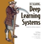 خرید و دانلود نسخه کامل کتاب Designing Deep Learning Systems: A software engineer’s guide