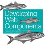 خرید و دانلود نسخه کامل کتاب Developing Web Components: UI from jQuery to Polymer