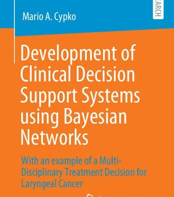 خرید و دانلود نسخه کامل کتاب Development of Clinical Decision Support Systems using Bayesian Networks: With an example of a Multi-Disciplinary Treatment Decision for Laryngeal Cancer