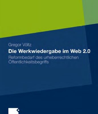 خرید و دانلود نسخه کامل کتاب Die Werkwiedergabe im Web 2.0: Reformbedarf des urheberrechtlichen Offentlichkeitsbegriffs