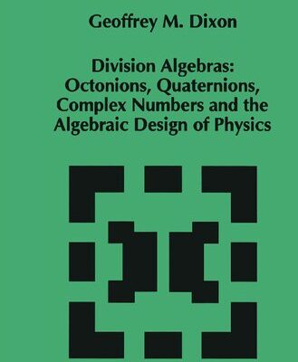 خرید و دانلود نسخه کامل کتاب Division Algebras: Octonions, Quaternions, Complex Numbers and the Algebraic Design of Physics