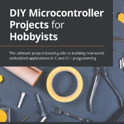 خرید و دانلود نسخه کامل کتاب DIY Microcontroller Projects for Hobbyists – The ultimate project-based guide to building real-world embedded applications in C and C++ programming