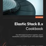 خرید و دانلود نسخه کامل کتاب Elastic Stack 8.x Cookbook: Over 80 recipes to perform ingestion, search, visualization, and monitoring for actionable insights