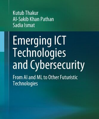 خرید و دانلود نسخه کامل کتاب Emerging ICT Technologies and Cybersecurity: From AI and ML to Other Futuristic Technologies