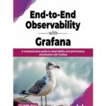 خرید و دانلود نسخه کامل کتاب End-to-End Observability with Grafana: A comprehensive guide to observability and performance visualization with Grafana