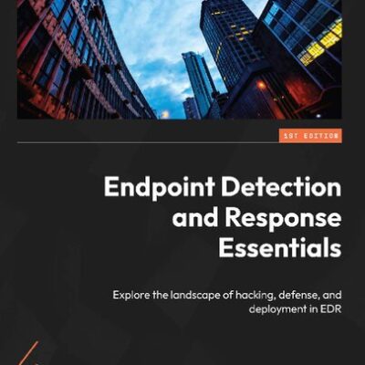 خرید و دانلود نسخه کامل کتاب Endpoint Detection and Response Essentials: Explore the landscape of hacking, defense, and deployment in EDR