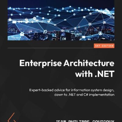 خرید و دانلود نسخه کامل کتاب Enterprise Architecture with .NET: Expert-backed advice for information system design, down to .NET and C#