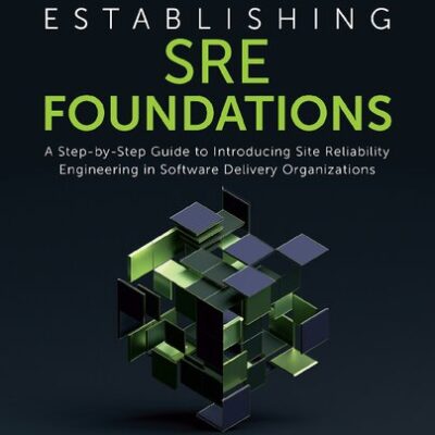 خرید و دانلود نسخه کامل کتاب Establishing SRE Foundations: A Step-by-Step Guide to Introducing Site Reliability Engineering in Software Delivery Organizations