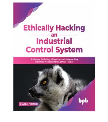 خرید و دانلود نسخه کامل کتاب Ethically hacking an industrial control system: Analyzing, exploiting, mitigating, and safeguarding industrial processes