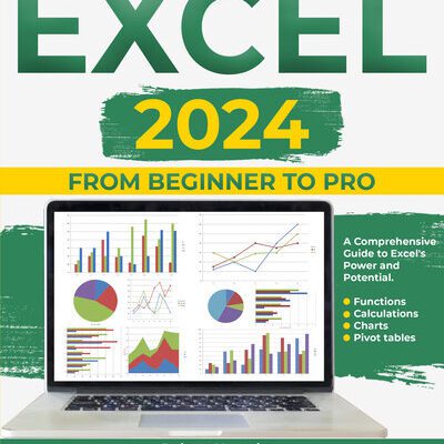 خرید و دانلود نسخه کامل کتاب Excel 2024: From Beginner to Pro- A Comprehensive Guide to Excel`s Power and Potential. Functions, Calculations, Charts, Pivot tables. With 3 Bonus.