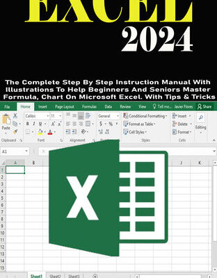 خرید و دانلود نسخه کامل کتاب EXCEL 2024: The Complete Step By Step Instruction Manual With Illustrations To Help Beginners And Seniors Master Formula, Chart On Microsoft Excel. With Tips & Tricks