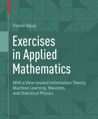 خرید و دانلود نسخه کامل کتاب Exercises in Applied Mathematics: With a View toward Information Theory, Machine Learning, Wavelets, and Statistical Physics