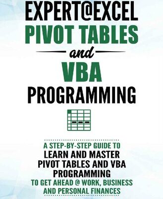 خرید و دانلود نسخه کامل کتاب Expert@Excel : Pivot Tables and VBA Programming: Bundle: 2 Books in 1: A Step-By-Step Guide To Learn And Master Pivot Tables and VBA Programming To Get Ahead @ Work, Business And Personal Finances