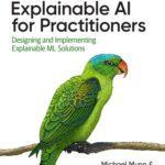 خرید و دانلود نسخه کامل کتاب Explainable AI for Practitioners: Designing and Implementing Explainable ML Solutions
