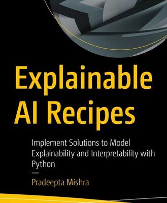 خرید و دانلود نسخه کامل کتاب Explainable AI Recipes: Implement Solutions to Model Explainability and Interpretability with Python