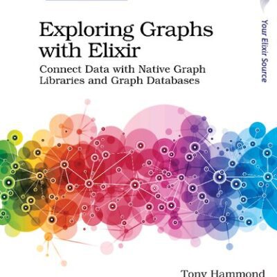 خرید و دانلود نسخه کامل کتاب Exploring Graphs with Elixir: Connect Data with Native Graph Libraries and Graph Databases