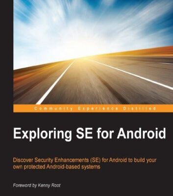 خرید و دانلود نسخه کامل کتاب Exploring SE for Android: Discover Security Enhancements (SE) for Android to build your own protected Android-based systems