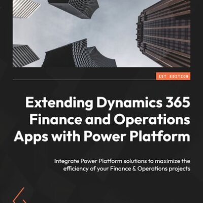 خرید و دانلود نسخه کامل کتاب Extending Dynamics 365 Finance and Operations Apps with Power Platform