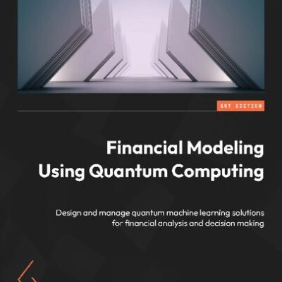 خرید و دانلود نسخه کامل کتاب Financial Modeling Using Quantum Computing: Design and manage quantum machine learning solutions for financial analysis