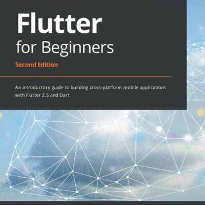 خرید و دانلود نسخه کامل کتاب Flutter for Beginners: An introductory guide to building cross-platform mobile applications with Flutter 2.5 and Dart