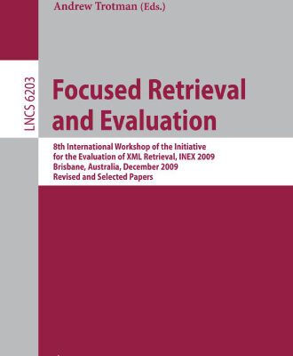خرید و دانلود نسخه کامل کتاب Focused Retrieval and Evaluation: 8th International Workshop of the Initiative for the Evaluation of XML Retrieval, INEX 2009, Brisbane, Australia, December 7-9, 2009, Revised and Selected Papers