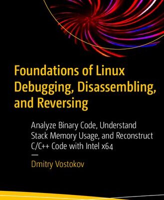 خرید و دانلود نسخه کامل کتاب Foundations of Linux Debugging, Disassembling, and Reversing: Analyze Binary Code, Understand Stack Memory Usage, and Reconstruct C/C++ Code with Intel x64