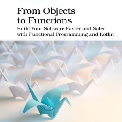 خرید و دانلود نسخه کامل کتاب From Objects to Functions: Build Your Software Faster and Safer with Functional Programming and Kotlin