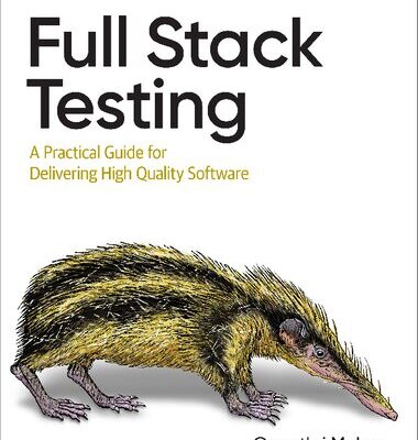خرید و دانلود نسخه کامل کتاب Full Stack Testing: A Practical Guide for Delivering High Quality Software