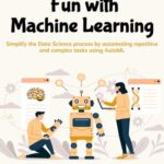خرید و دانلود نسخه کامل کتاب Fun with Machine Learning: Simplify the Data Science process by automating repetitive and complex tasks using AutoML